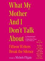 What My Mother and I Don't Talk About