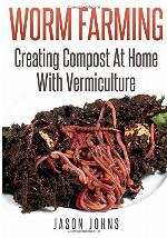 Worm Farming - Creating Compost At Home With Vermiculture