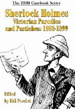 Sherlock Holmes Victorian Parodies and Pastiches: 1888-1899 (223B Casebook) (Volume 1)