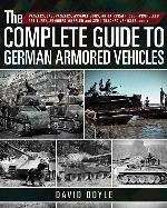 The Complete Guide to German Armored Vehicles: Panzers, Jagdpanzers, Assault Guns, Antiaircraft, Self-Propelled Artillery, Armored Wheeled and Semi-Tracked Vehicles, and More