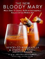 The New Bloody Mary: More Than 75 Classics, Riffs &amp; Contemporary Recipes for the Modern Bar