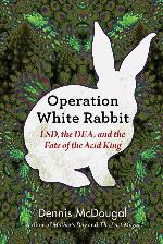 Operation White Rabbit: LSD, the DEA, and the Fate of the Acid King