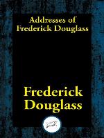 Addresses of Frederick Douglass