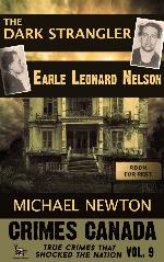 The Dark Strangler: Earle Leonard Nelson (Crimes Canada: True Crimes That Shocked The Nation) (Volume 9)