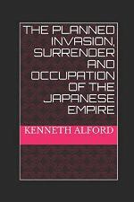 The Planned Invasion, Surrender and Occupation of the Japanese Empire