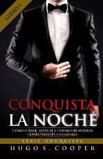 Conquista La Noche (Spanish Edition): C&oacute;mo Atraer, Seducir y Conseguir Mujeres Honestamente (y sin Esfuerzo) (SERIE CONQUISTA) (Volume 1)