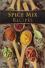 Spice Mix Recipes: Top 50 Most Delicious Dry Spice Mixes [A Seasoning Cookbook]