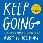 Keep Going: 10 Ways to Stay Creative in Good Times and Bad (Austin Kleon)