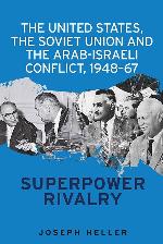 The United States, the Soviet Union and the Arab-Israeli conflict, 1948&ndash;67: Superpower rivalry