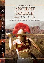 Armies of Ancient Greece Circa 500 to 338 BC: History, Organization &amp; Equipment
