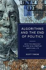 Algorithms and the end of politics : how technology shapes 21st century American life