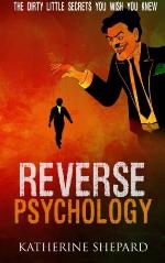 Reverse Psychology: The Dirty little secrets that you wish you knew
