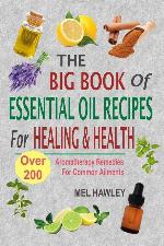 The Big Book Of Essential Oil Recipes For Healing &amp; Health: Over 200 Aromatherapy Remedies For Common Ailments