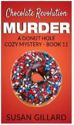 Chocolate Revolution Murder: A Donut Hole Cozy Mystery (Book 11) (Donut Hole Mystery) (Volume 11)