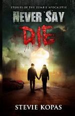 Never Say Die: Stories of The Zombie Apocalypse