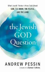 The Jewish God Question: What Jewish Thinkers Have Said about God, the Book, the People, and the Land