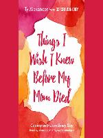 Things I Wish I Knew before My Mom Died