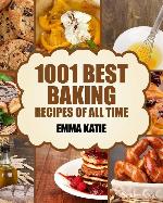 Baking: 1001 Best Baking Recipes of All Time (Baking Cookbooks, Baking Recipes, Baking Books, Baking Bible, Baking Basics, Desserts, Bread, Cakes, Chocolate, Cookies, Muffin, Pastry and More)