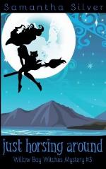 Just Horsing Around (A Paranormal Cozy Mystery) (Willow Bay Witches) (Volume 3)