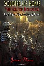 Soldier of Rome: The Fall of Jerusalem (The Great Jewish Revolt) (Volume 3)