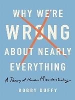 Why We're Wrong About Nearly Everything