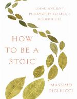 How to be a stoic : using ancient philosophy to live a modern life