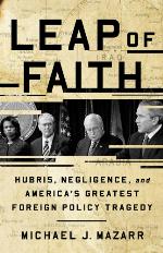 Leap of Faith: Hubris, Negligence, and America's Greatest Foreign Policy Tragedy