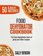 Food Dehydrator Cookbook: The Food Dehydrator Book of Jerky and Other Recipes