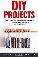 Diy Projects: Simple &amp; Unique Diy Projects Ideas &ndash; Learn How To Decorate Your Home And Save Money! (DIY Projects, DIY Household Hacks, Wood Pallet)