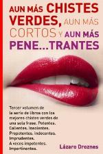 Aun Mas Chistes Verdes, Aun Mas Cortos y Aun Mas Pene...trantes: Tercer volumen de la serie de libros con los mejores chistes verdes de una sola ... . Impertinentes (Spanish Edition)