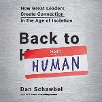 Back to Human: How Great Leaders Create Connection in the Age of Isolation