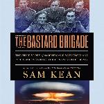 The Bastard Brigade: The True Story of the Renegade Scientists and Spies Who Sabotaged the Nazi Atomic Bomb