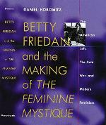 Betty Friedan and the Making of the Feminine Mystique