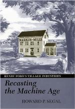 Recasting the Machine Age: Henry Ford's Village Industries