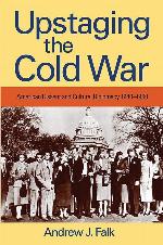 Upstaging the Cold War: American Dissent and Cultural Diplomacy, 1940-1960 (Culture, Politics, and the Cold War (Paperback))