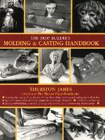 The Prop Builder's Molding &amp; Casting Handbook