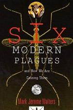 Six Modern Plagues and How We Are Causing Them