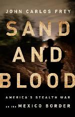 Sand and blood : America's stealth war on the Mexico Border