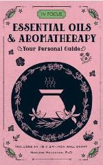 In Focus Essential Oils &amp; Aromatherapy: Your Personal Guide (In Focus, 6)