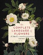 The Complete Language of Flowers: A Definitive and Illustrated History (Complete Illustrated Encyclopedia, 3)