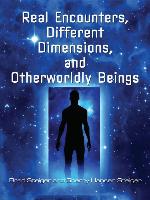 Real Encounters, Different Dimensions and Otherworldy Beings