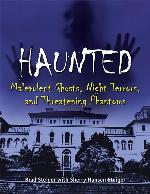 Haunted: Malevolent Ghosts, Night Terrors, and Threatening Phantoms