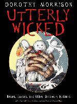 Utterly Wicked: Hexes, Curses, and Other Unsavory Notions