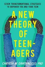 A New Theory of Teenagers: Seven Transformational Strategies to Empower You and Your Teen