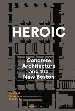 Heroic: Concrete Architecture and the New Boston