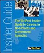 The Wetfeet Insider Guide to Careers in Non-Profits and Government Agencies