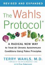 The Wahls Protocol: A Radical New Way to Treat All Chronic Autoimmune Conditions Using Paleo Principles
