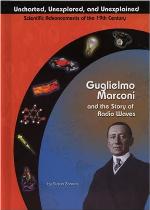 Guglielmo Marconi and Radio Waves (Uncharted, Unexplored, and Unexplained) (Uncharted, Unexplored, and Unexplained: Scientific Advancements of the 19th Century)