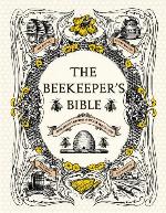 The Beekeeper's Bible: Bees, Honey, Recipes &amp; Other Home Uses