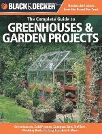 The Complete Guide to Greenhouses &amp; Garden Projects